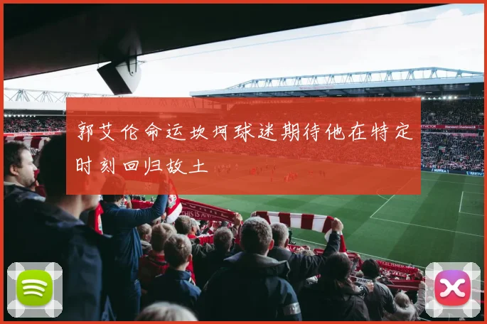 郭艾伦命运坎坷球迷期待他在特定时刻回归故土