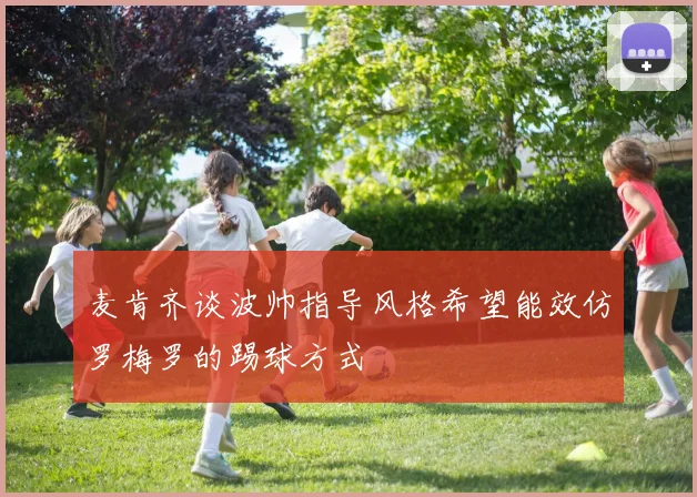 麦肯齐谈波帅指导风格希望能效仿罗梅罗的踢球方式