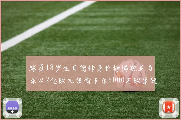 球员18岁生日德转身价榜揭晓亚马尔以2亿欧元领衔卡尔6000万欧紧随其后